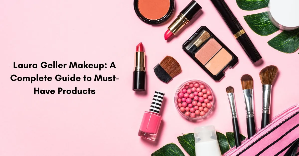 Laura Geller Makeup: A Complete Guide to Must-Have Products